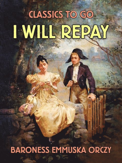 Baroness Emmuska Orczy - I Will Repay, E-bok