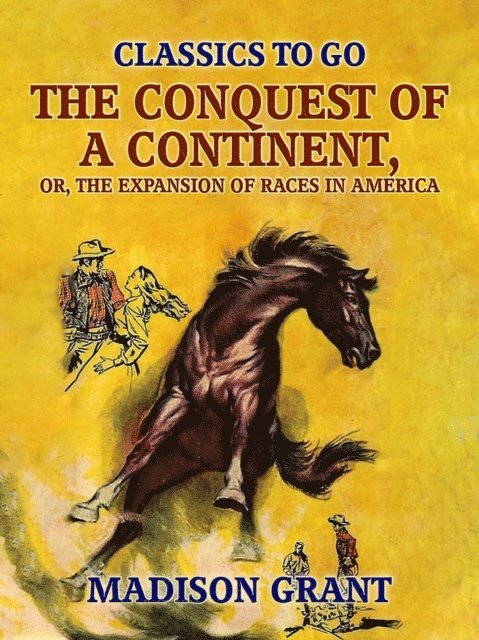 Madison Grant - Conquest of a Continent, or, The Expansion of Races in America, E-bok