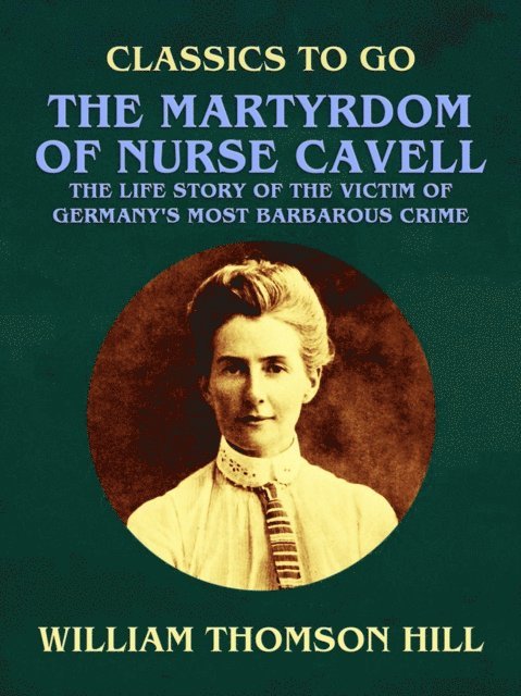 William Thomson Hill - Martyrdom of Nurse Cavell, The Life Story of the Victim of Germany's Most Barbarous Crime, E-bok. Tillgänglighet: Lägg i varukorg
