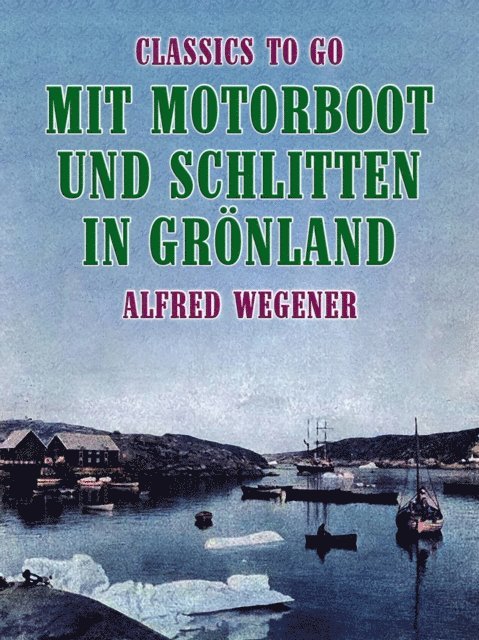 Alfred Wegener - Mit Motorboot und Schlitten in Grönland, E-bok