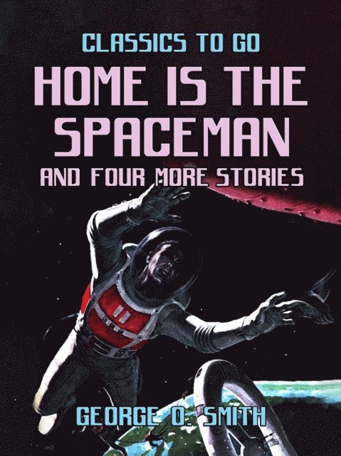 George O. Smith - Home is the Spaceman and four more stories, E-bok