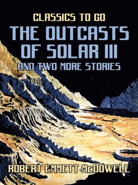 Robert Emmett McDowell - Outcasts of Solar III and two more stories, E-bok