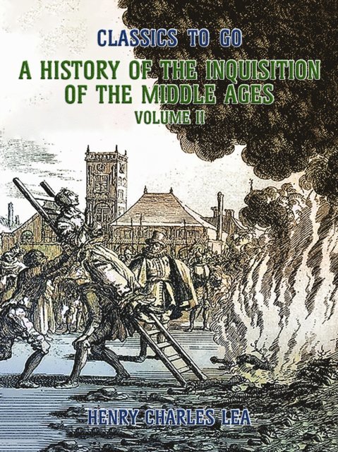 Henry Charles Lea - History of the Inquisition of the Middle Ages Volume II, E-bok