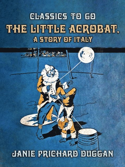 Janie Prichard Duggan - Little Acrobat, A Story of Italy, E-bok