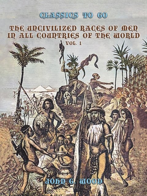 John G. Wood - Uncivilized Races of Men in All Coutries of the World, Vol. 1, E-bok
