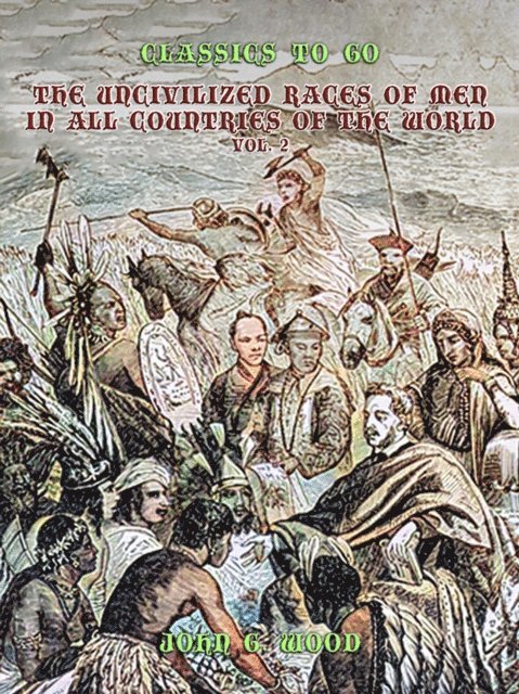 John G. Wood - Uncivilized Races of Men in All Coutries of the World, Vol. 2, E-bok