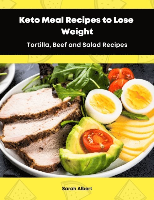 Sarah Albert - Keto Meal Recipes to Lose Weight:Tortilla, Beef and Salad Recipes, E-bok