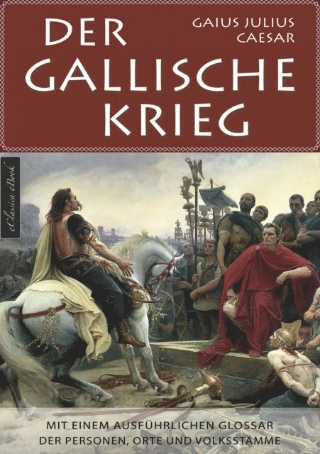 Armin Fischer, Gaius Julius Caesar - Der Gallische Krieg - Mit einem ausführlichen Glossar der Personen, Orte und Volksstämme, E-bok