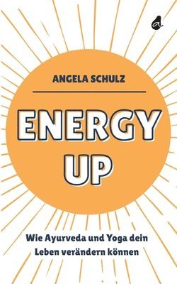 Angela Schulz - Energy up: Wie Ayurveda und Yoga dein Leben verändern können, Häftad