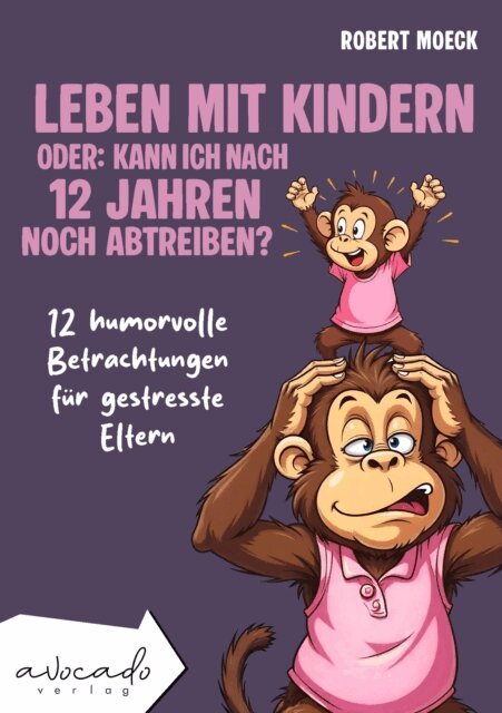 Robert Moeck - Leben mit Kindern - oder: Kann ich nach 12 Jahren noch abtreiben?, E-bok