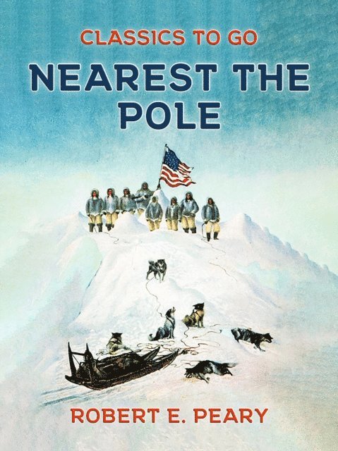 Robert E. Peary - Nearest the Pole, E-bok