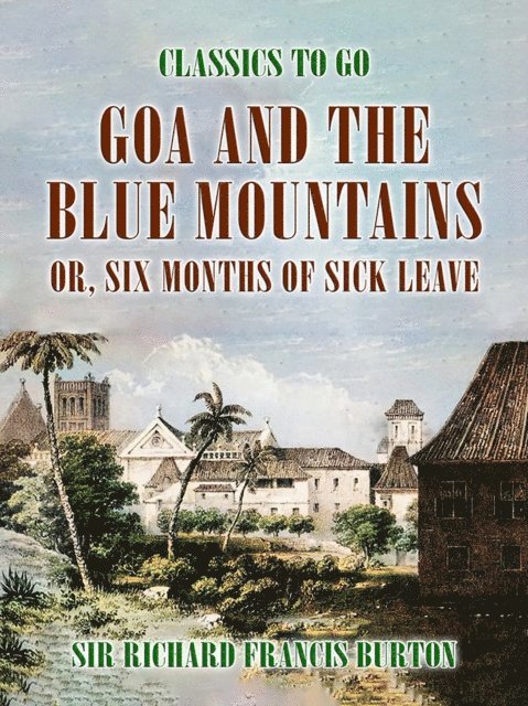 Sir Richard Francis Burton - Goa and the Blue Mountains, or, Six Months of Sick Leave, E-bok