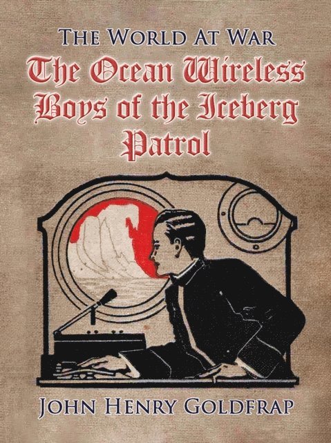 John Henry Goldfrap - Ocean Wireless Boys of the Iceberg Patrol, E-bok