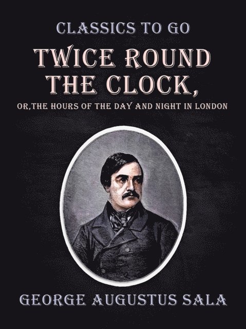 George Augustus Sala - Twice Round the Clock, or, The Hours of the Day and Night in London, E-bok