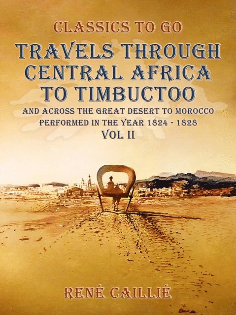Rene Caillie - Travels through Central Africa to Timbuctoo and across the Great Desert to Morocco performed in the year 1824-1828, Vol. II, E-bok