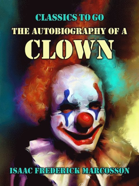 Isaac Frederick Marcosson - The Autobiography Of A Clown, E-bok