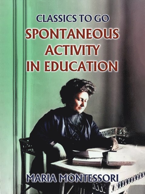 Maria Montessori - Spontaneous Activity In Education, E-bok
