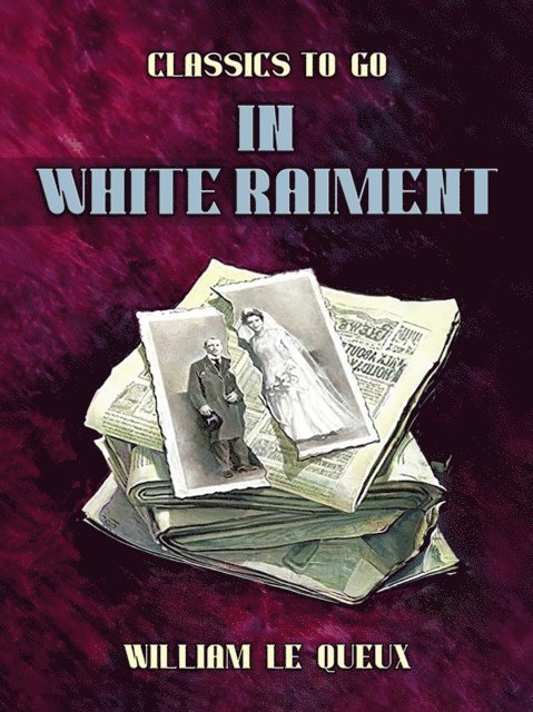 William Le Queux - In White Raiment, E-bok