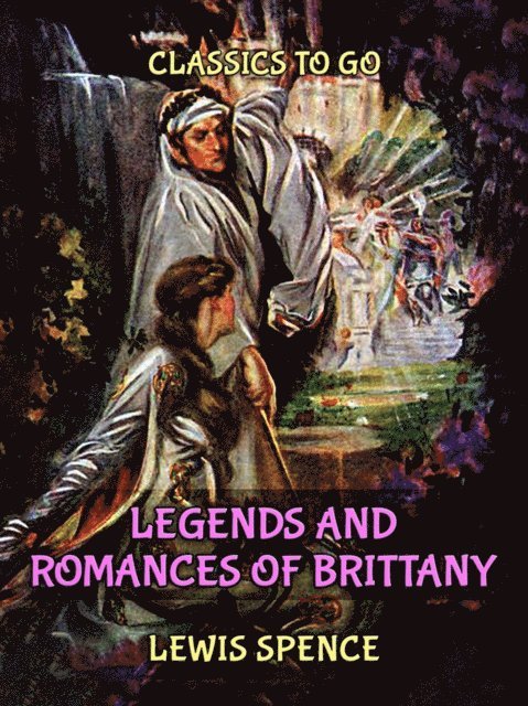 Lewis Spence - Legends and Romances of Brittany, E-bok