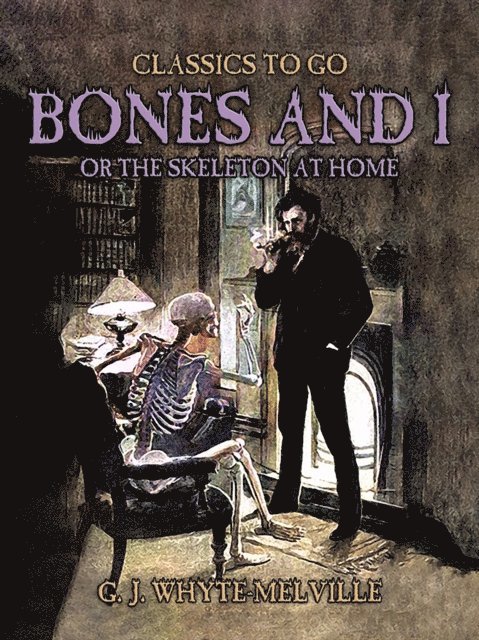 G. J. Whyte-Melville - Bones And I, Or The Skeleton At Home, E-bok