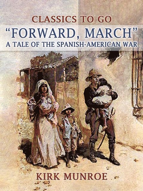 &quote;Forward, March&quote;, A Tale of the Spanish-American War