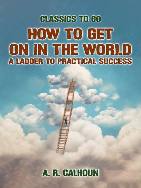 A. R. Calhoun - How to Get on in the World, A Ladder to Practical Success, E-bok