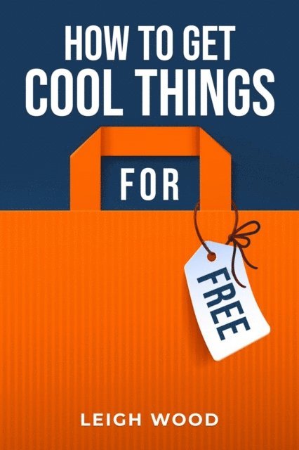 Leigh Wood - HOW TO GET COOL THINGS FOR FREE, E-bok