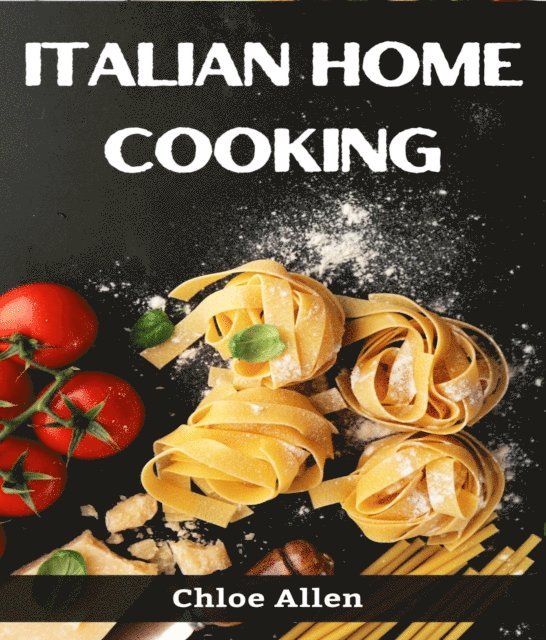 Chloe Allen - ITALIAN HOME COOKING, E-bok