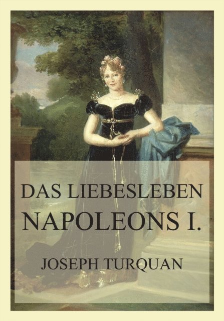 Joseph Turquan - Das Liebesleben Napoleons I., E-bok