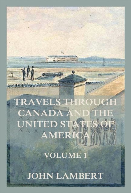 John Lambert - Travels through Canada, and the United States of North America, Volume 1, E-bok