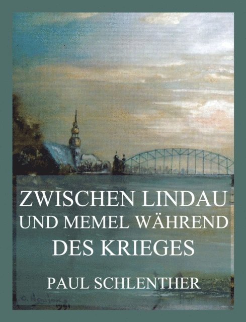 Paul Schlenther - Zwischen Lindau und Memel während des Krieges, E-bok