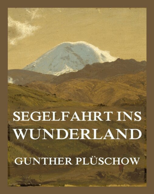 Gunther Pluschow - Segelfahrt ins Wunderland - Im Reich der Papageien und Guanakos, E-bok. Tillgänglighet: Lägg i varukorg