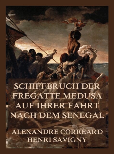 Alexandre Correard, Henri Savigny - Schiffbruch der Fregatte Medusa auf ihrer Fahrt nach dem Senegal, E-bok