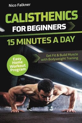 Nico Falkner - Calisthenics for Beginners - 15 Minutes a Day, Häftad