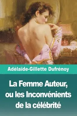 Adélaïde-Gillette Dufrénoy - Femme Auteur, ou les Inconvénients de la célébrité, Häftad. Tillgänglighet: Lägg i varukorg