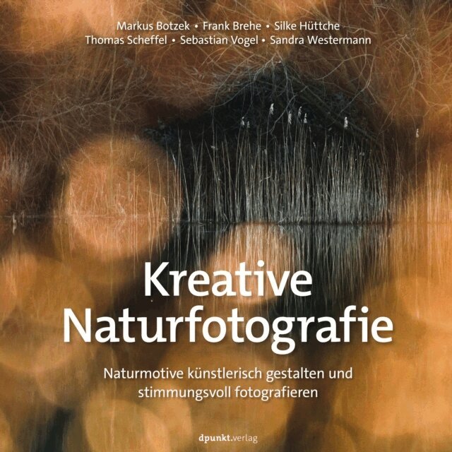 Sandra Westermann, Sebastian Vogel, Thomas Scheffel, Silke Huttche, Frank Brehe, Markus Botzek - Kreative Naturfotografie, E-bok