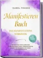 Isabel Franke - Manifestieren Buch: Das Manifestations Workbook - 90 Tage zum erfolgreichen Manifestieren Ihrer Lebenswünsche durch die Entwicklung eines positiven Mindsets - inkl. Affirmationen, Erfolgstracking, Häftad. Tillgänglighet: Lägg i varukorg