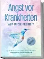 Sonja Rose - Angst vor Krankheiten: Auf in die Freiheit - Das Selbsthilfebuch bei Hypochondrie und akuten Ängsten - Sofortmaßnahmen, Übungen, transformative Techniken und Homöopathie für mehr Lebensqualität, Häftad. Tillgänglighet: Lägg i varukorg