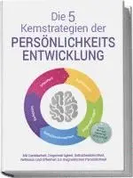 Die 5 Kernstrategien der Persönlichkeitsentwicklung - Mit Dankbarkeit, Gegenwärtigkeit, Selbstbestimmtheit, Reflexion und Resilienz zu persönlichem Wachstum - inkl. 30 Tage Growth Challenge