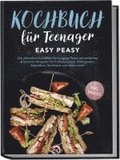 Kochbuch fr Teenager: Easy Peasy - Die ultimative Kochbibel fr hungrige Teens mit einfachen & leckeren Rezepten fr Frhstckstck, Mittagessen, Abendbrot, Nachtisch und vielem mehr - inkl. Snacks