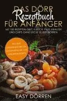 Das Dörr Rezeptbuch für Anfänger: Mit 100 Rezepten Obst, Fleisch, Pilze, Kräuter und Chips ganz leicht selber dörren - inklusive Dörrzeitentabellen, Smoothiepulver- und Müsliriegelrezepte
