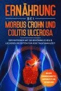 Ern�hrung bei Morbus Crohn und Colitis Ulcerosa: Der Ratgeber mit 100 bek�mmlichen & leckeren Rezepten f�r jede Tagesmahlzeit - Inklusive Ern�hrungsans�tze, Suppenrezepte und Wochenplaner