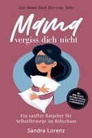 Sandra Lorenz - Mama, vergiss dich nicht - Das Mama Buch fürs erste Jahr: Ein sanfter Ratgeber für Selbstfürsorge im Babychaos - inkl. Mood-Tracker, Achtsamkeitsrituale, schnellen Rezepten & Ernährungstipps, Häftad