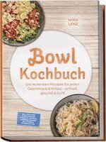 Mira Lenz - Bowl Kochbuch: Wow so lecker! Die leckersten Rezepte für jeden Geschmack - schnell, gesund & bunt - inkl. Dressings, Soßen, Pickles, Fermente, Toppings, Würzmischungen, Öle, Körner & Hülsenfrüchte, Häftad
