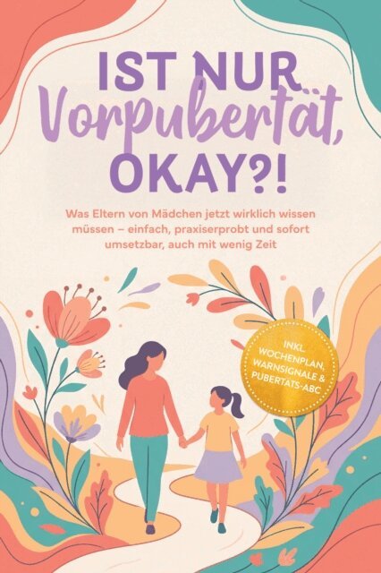 Susanna Berger - Ist nur Vorpubertat, okay?!: Was Eltern von Madchen jetzt wirklich wissen mussen - einfach, praxiserprobt und sofort umsetzbar, auch mit wenig Zeit inkl. Wochenplan, Warnsignale & Pubertats-ABC, E-bok
