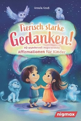 Nigmax, Ursula Gruß - Tierisch starke Gedanken! - 40 wundervoll inspirierende Affirmationen für Kinder, Häftad