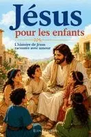 La vie de Jesus pour les enfants - L'histoire de Jesus racontée avec amour: Histoires de la Bible pour les enfants, de la naissance de Jesus à la résu