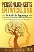 PERSNLICHKEITSENTWICKLUNG - Die Macht der Psychologie: Wie Sie zur besten Version Ihrer selbst werden, Ihr Unterbewusstsein sofort auf Erfolg und Glck programmieren und all Ihre Ziele erreichen