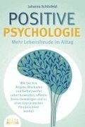 POSITIVE PSYCHOLOGIE - Mehr Lebensfreude im Alltag: Wie Sie Ihre �ngste, Blockaden und Selbstzweifel sofort loswerden, effektiv Stress bew�ltigen und zu einer enorm starken Pers�nlichkeit werden