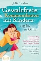 Julia Sanders - GEWALTFREIE KOMMUNIKATION MIT KINDERN - Sag Ja, zu GFK!: Kinder richtig verstehen und Konflikte mit Respekt und Empathie lösen - In einfachen Schritten zu einer harmonischen Eltern-Kind-Beziehung, Häftad. Tillgänglighet: Lägg i varukorg